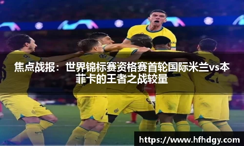 焦点战报：世界锦标赛资格赛首轮国际米兰vs本菲卡的王者之战较量